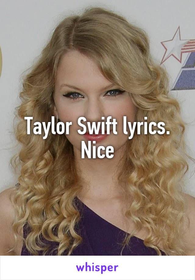 Taylor Swift lyrics. Nice