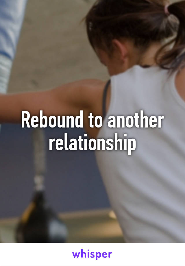 Rebound to another relationship