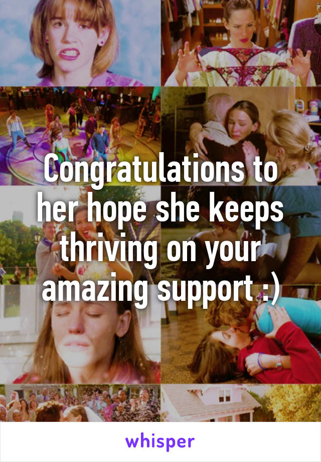 Congratulations to her hope she keeps thriving on your amazing support :)