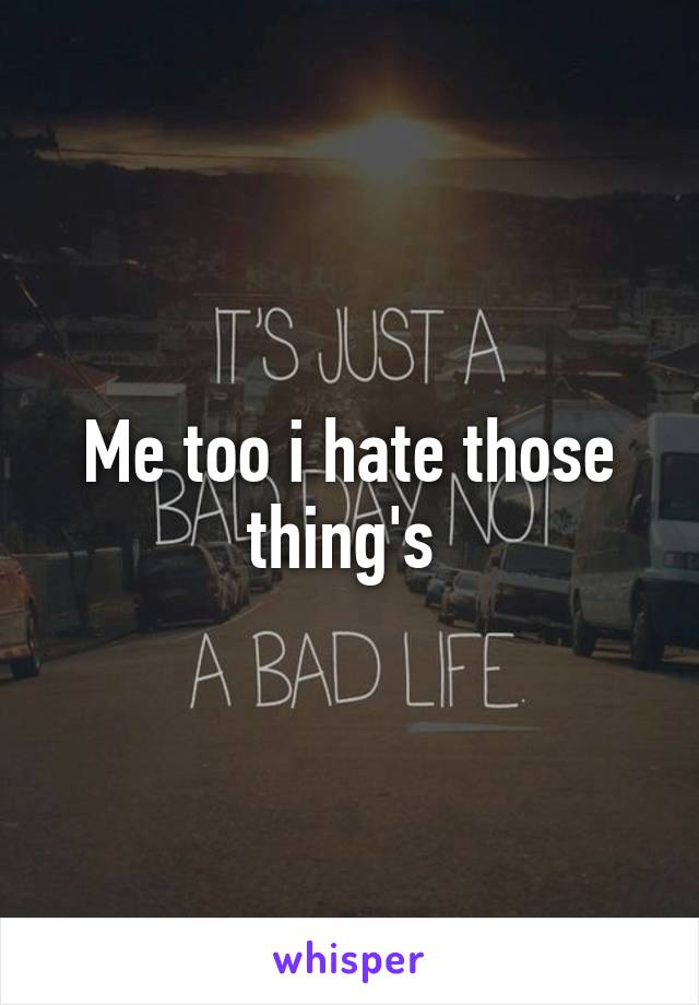 Me too i hate those thing's 