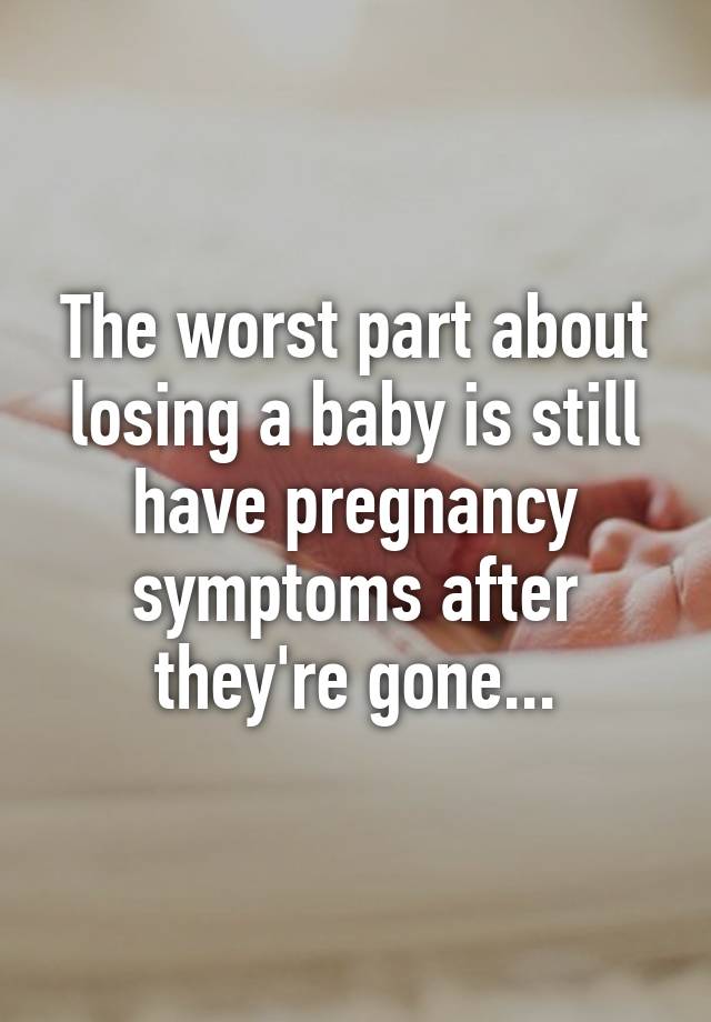 the-worst-part-about-losing-a-baby-is-still-have-pregnancy-symptoms