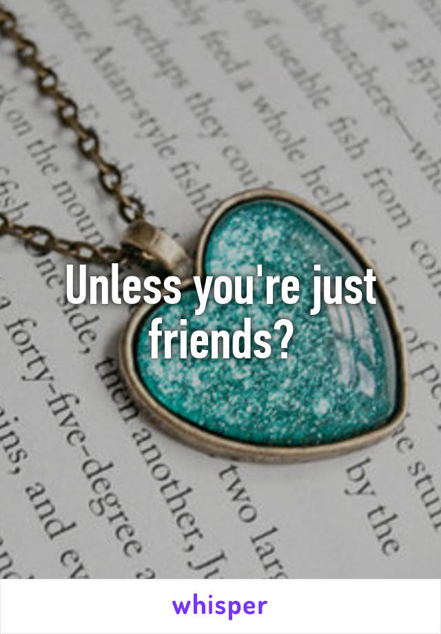 Unless you're just friends?