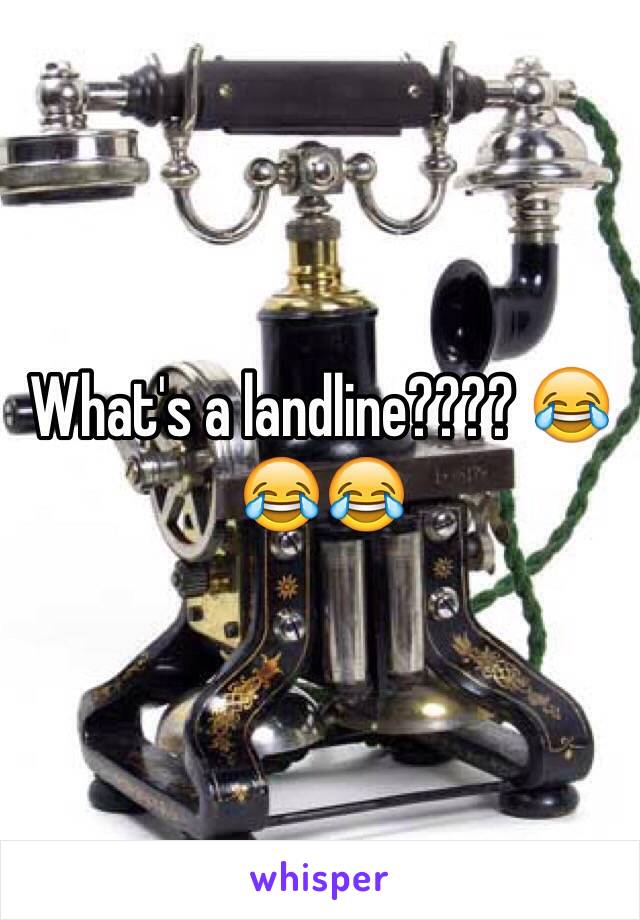 What's a landline???? 😂😂😂