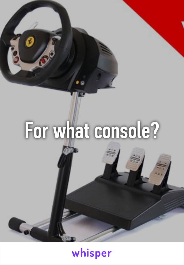 For what console?