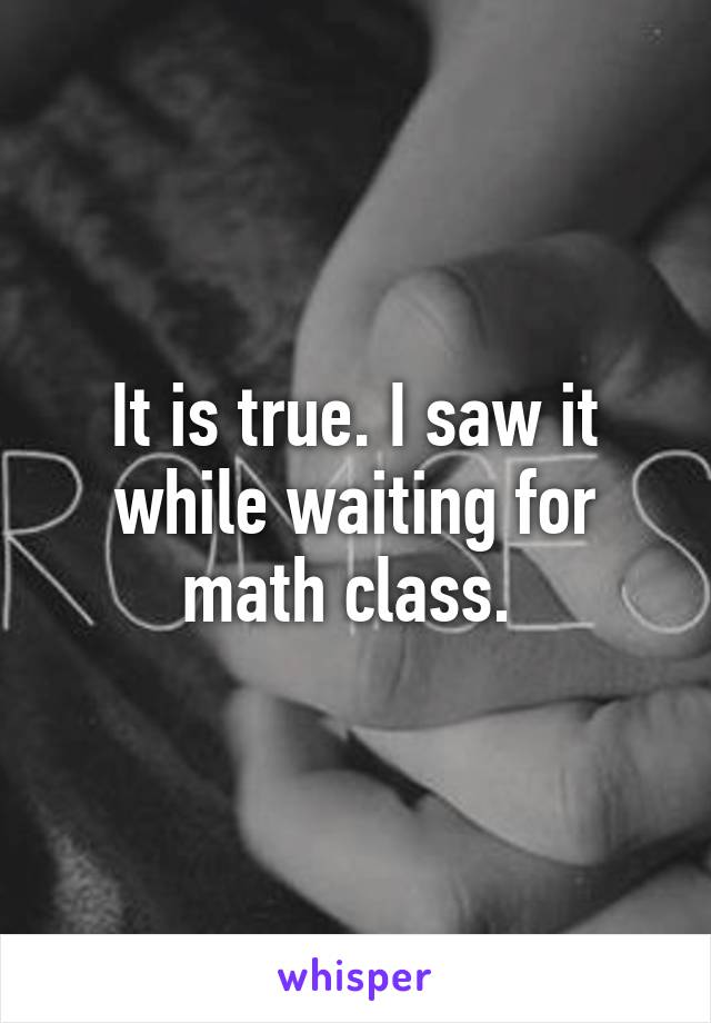 It is true. I saw it while waiting for math class. 