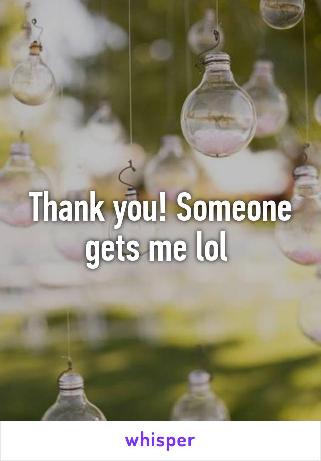 Thank you! Someone gets me lol 