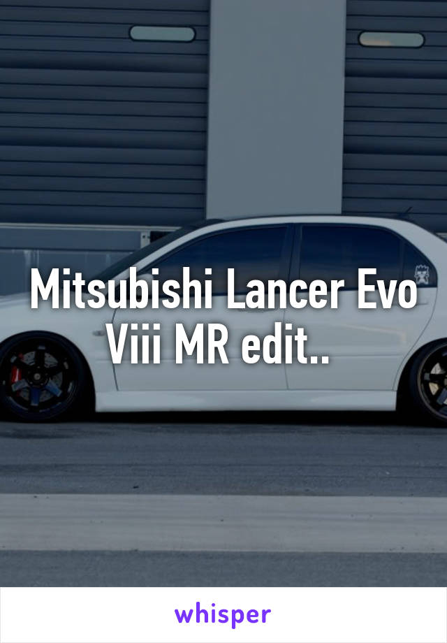 Mitsubishi Lancer Evo Viii MR edit.. 