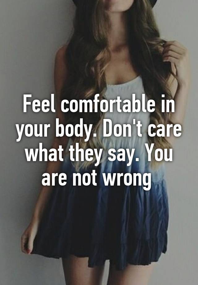 feel-comfortable-in-your-body-don-t-care-what-they-say-you-are-not-wrong