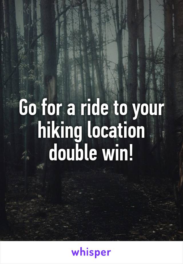 Go for a ride to your hiking location double win!