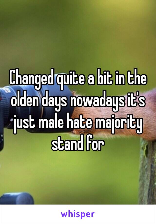 changed-quite-a-bit-in-the-olden-days-nowadays-it-s-just-male-hate