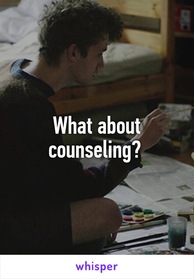 What about counseling? 