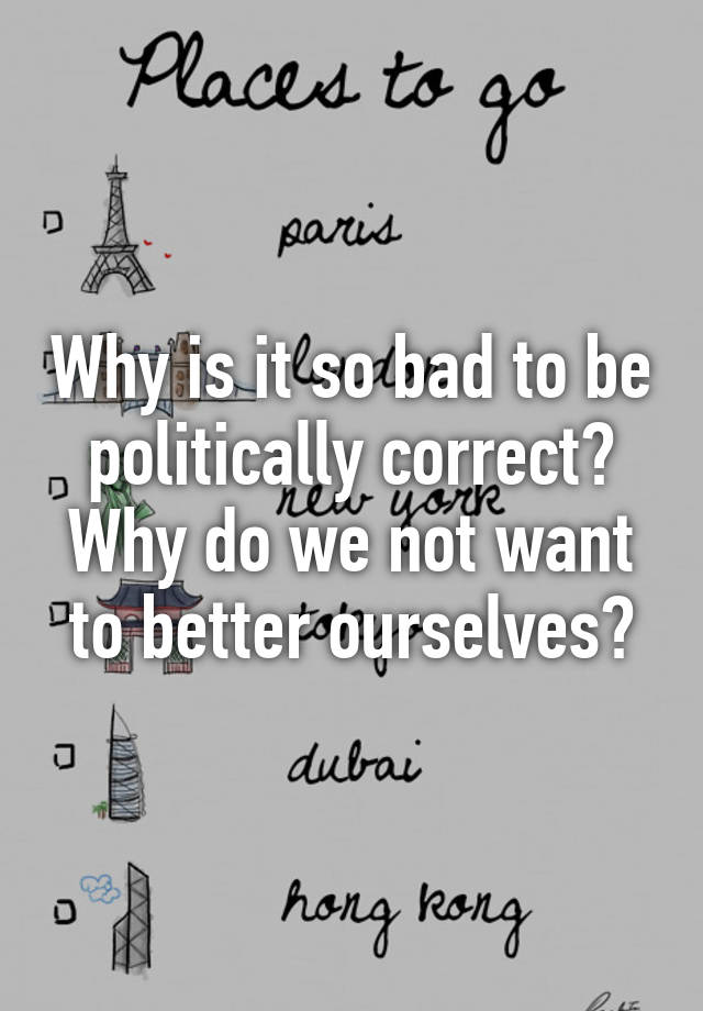 why-is-it-so-bad-to-be-politically-correct-why-do-we-not-want-to