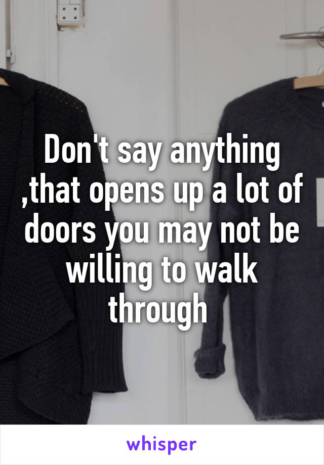 Don't say anything ,that opens up a lot of doors you may not be willing to walk through 