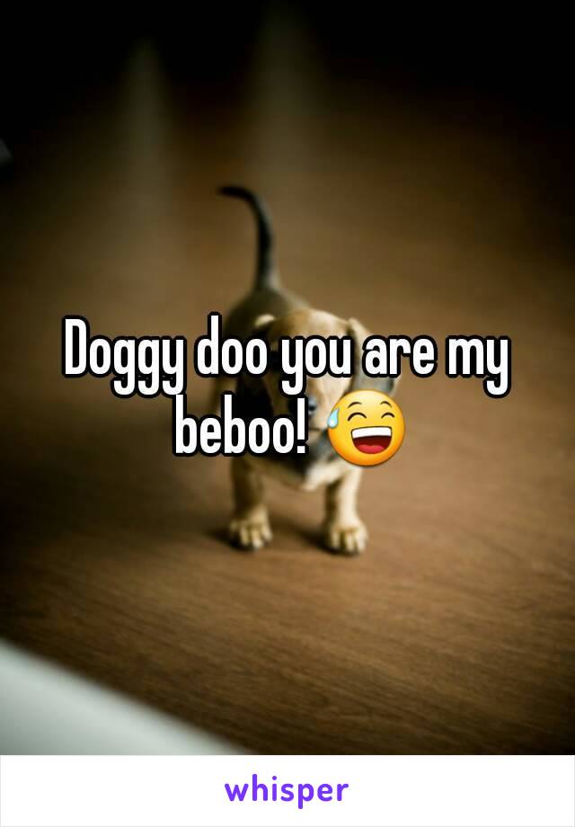 Doggy doo you are my beboo! 😅