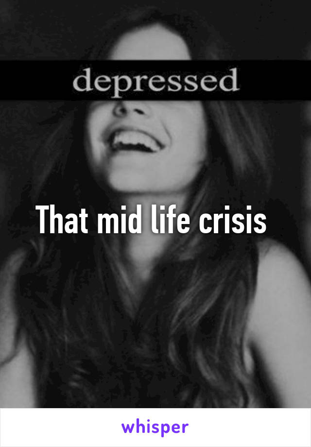 That mid life crisis 