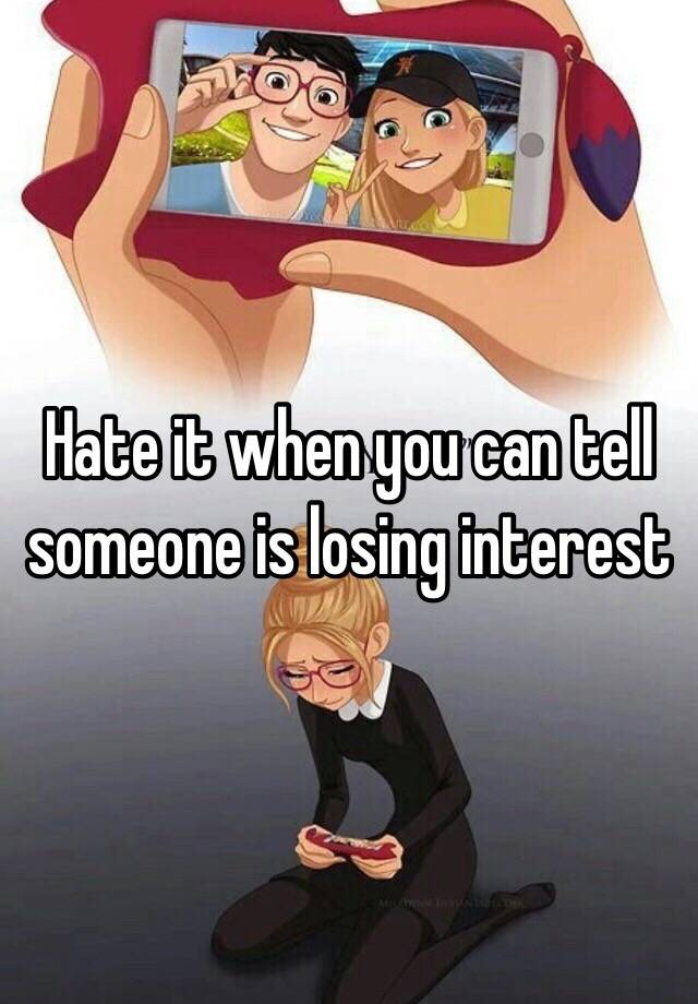 hate-it-when-you-can-tell-someone-is-losing-interest