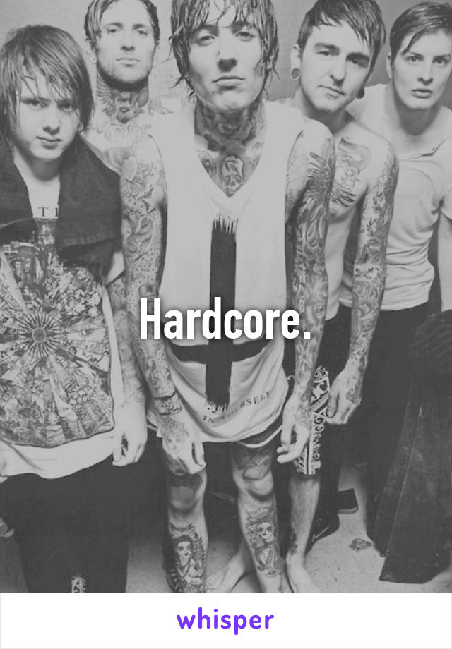 Hardcore.