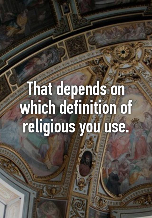 that-depends-on-which-definition-of-religious-you-use