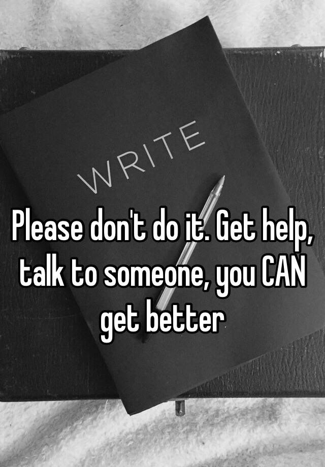 please-don-t-do-it-get-help-talk-to-someone-you-can-get-better