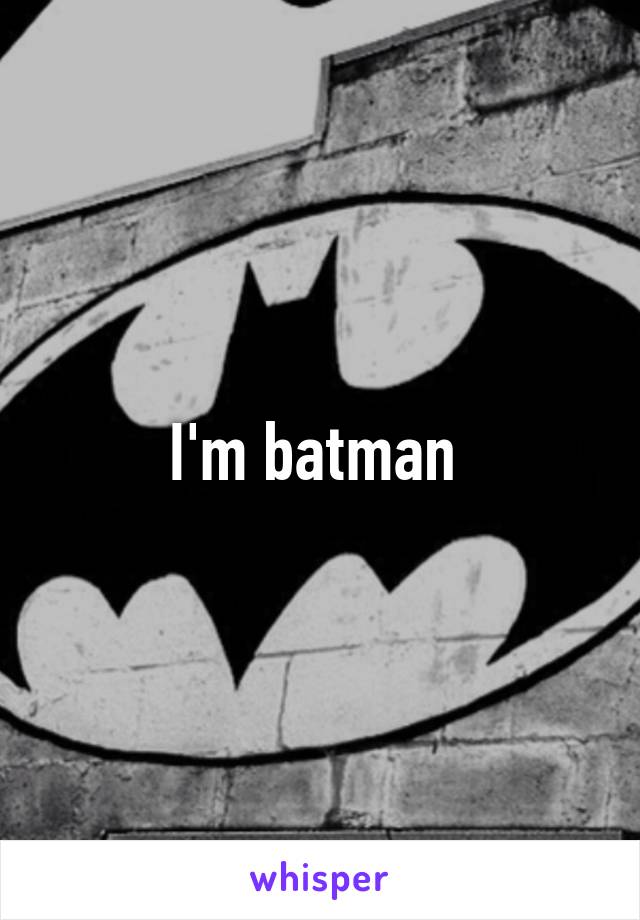 I'm batman 