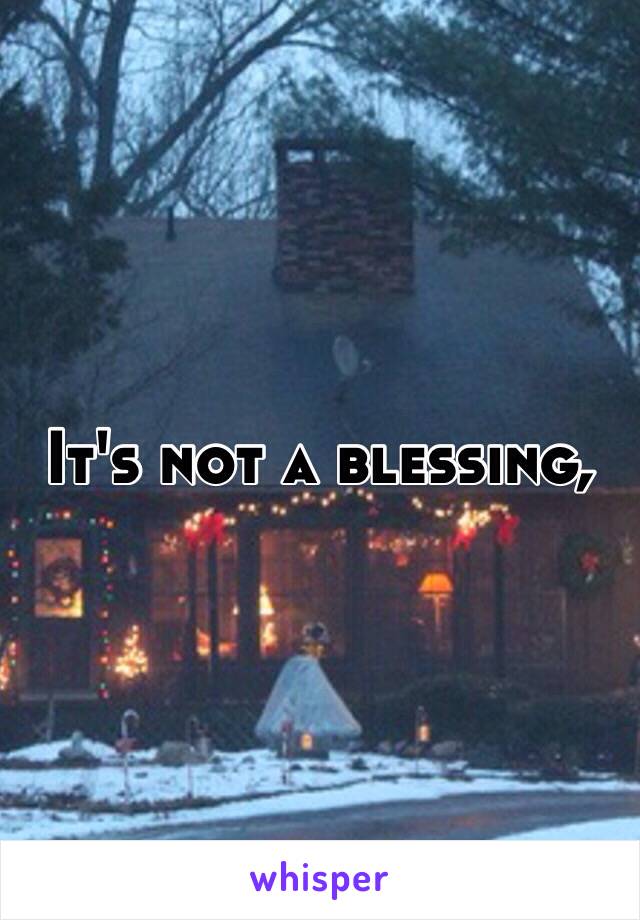 It's not a blessing, 