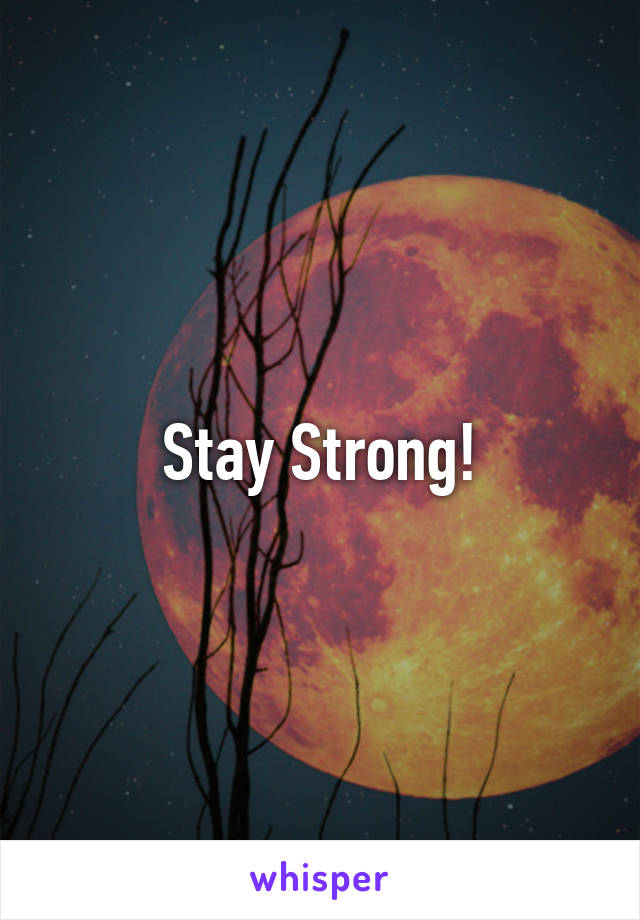 Stay Strong!