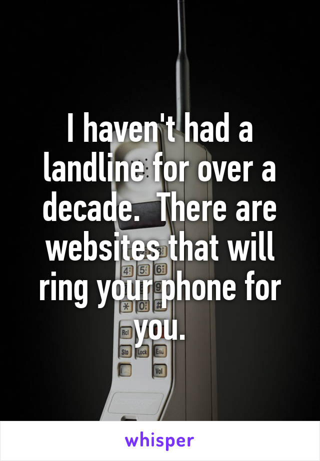 I haven't had a landline for over a decade.  There are websites that will ring your phone for you.