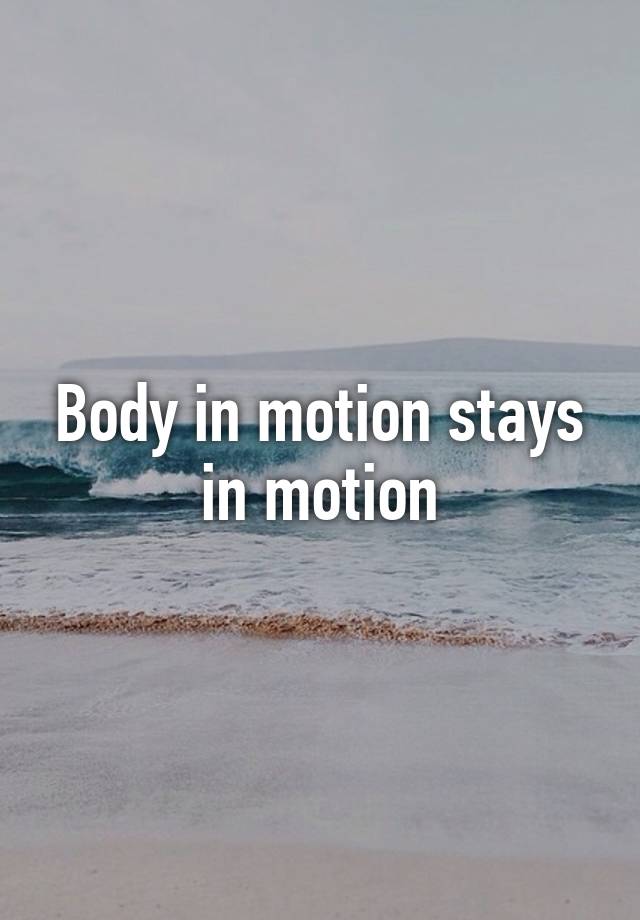 a-body-at-rest-stays-at-rest-a-body-in-motion-stays-in-motion