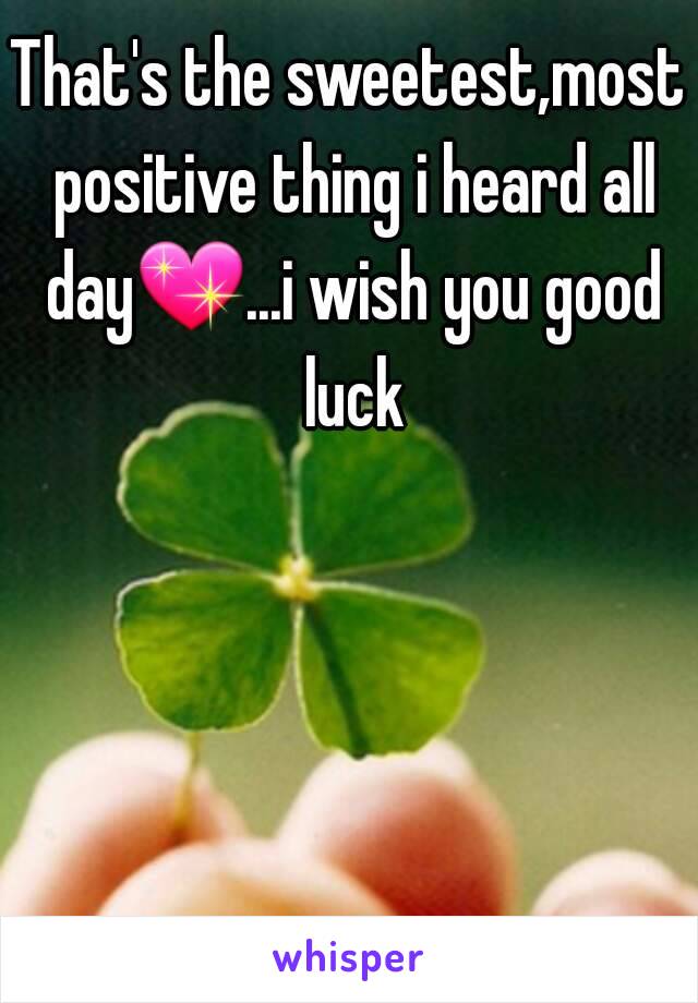 That's the sweetest,most positive thing i heard all day💖...i wish you good luck