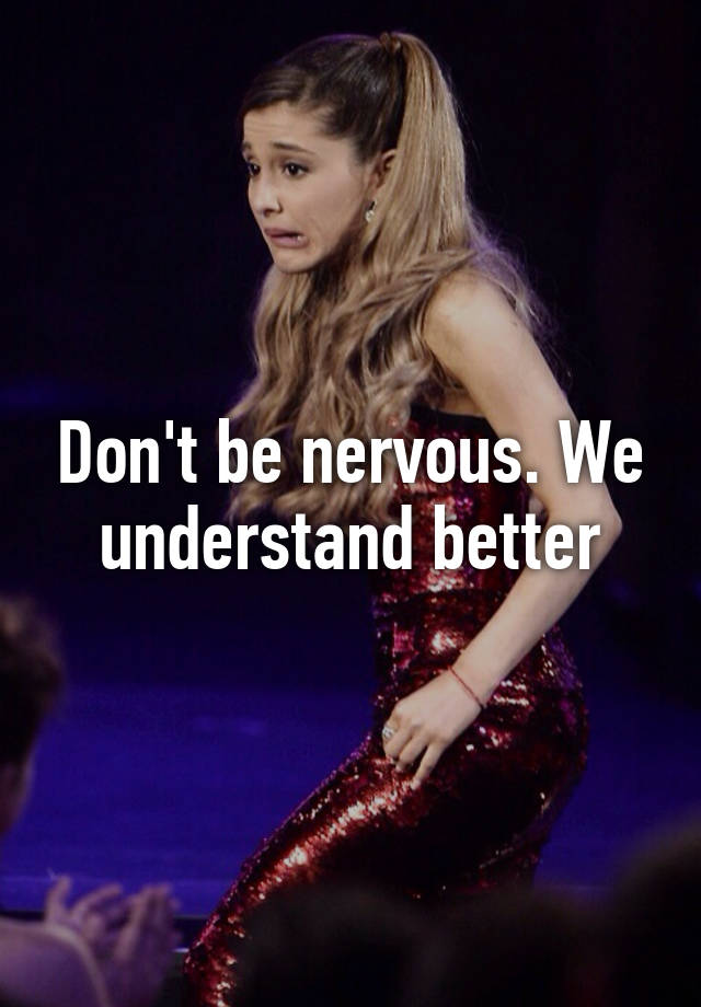 don-t-be-nervous-we-understand-better