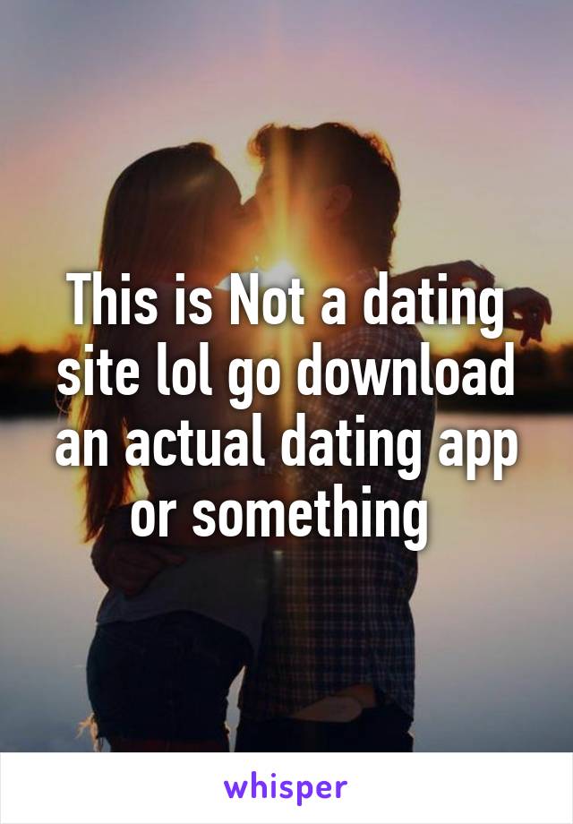 This is Not a dating site lol go download an actual dating app or something 