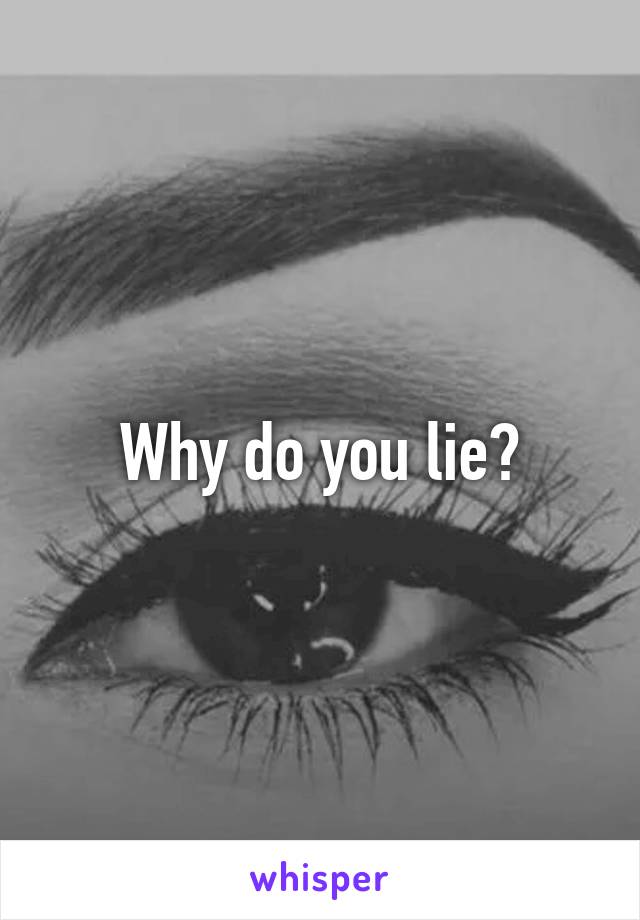 Why do you lie?