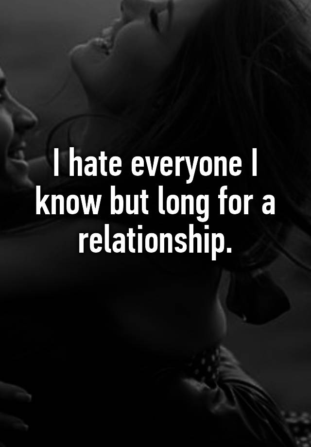 i-hate-everyone-i-know-but-long-for-a-relationship