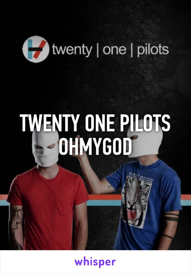 TWENTY ONE PILOTS OHMYGOD