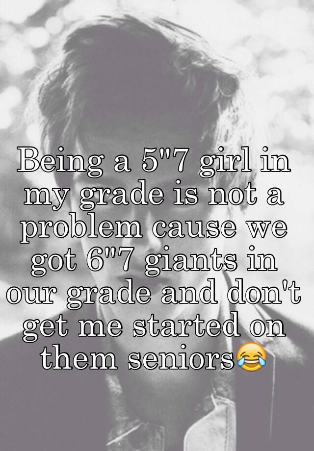 being-a-5-7-girl-in-my-grade-is-not-a-problem-cause-we-got-6-7-giants