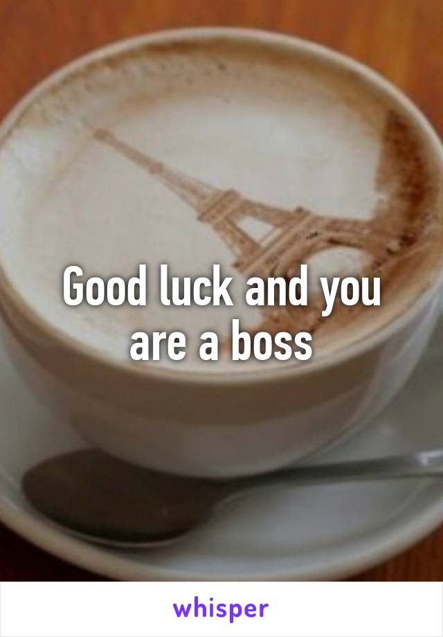 Good luck and you are a boss