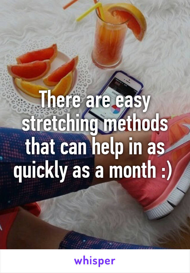 There are easy stretching methods that can help in as quickly as a month :) 