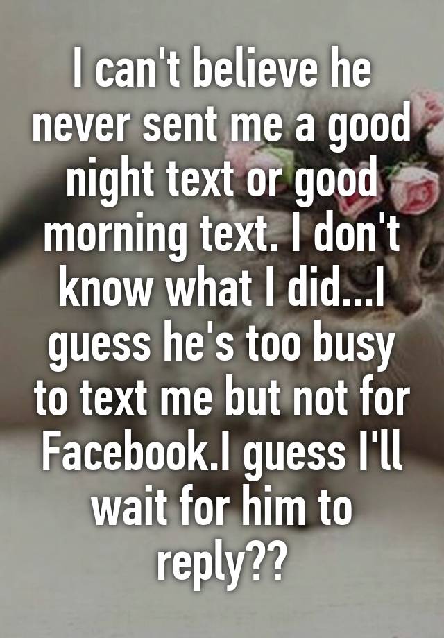 i-can-t-believe-he-never-sent-me-a-good-night-text-or-good-morning-text