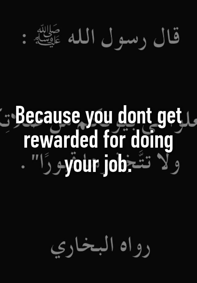 because-you-dont-get-rewarded-for-doing-your-job