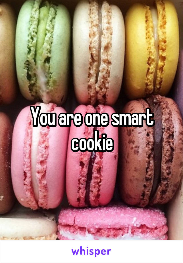 You are one smart cookie