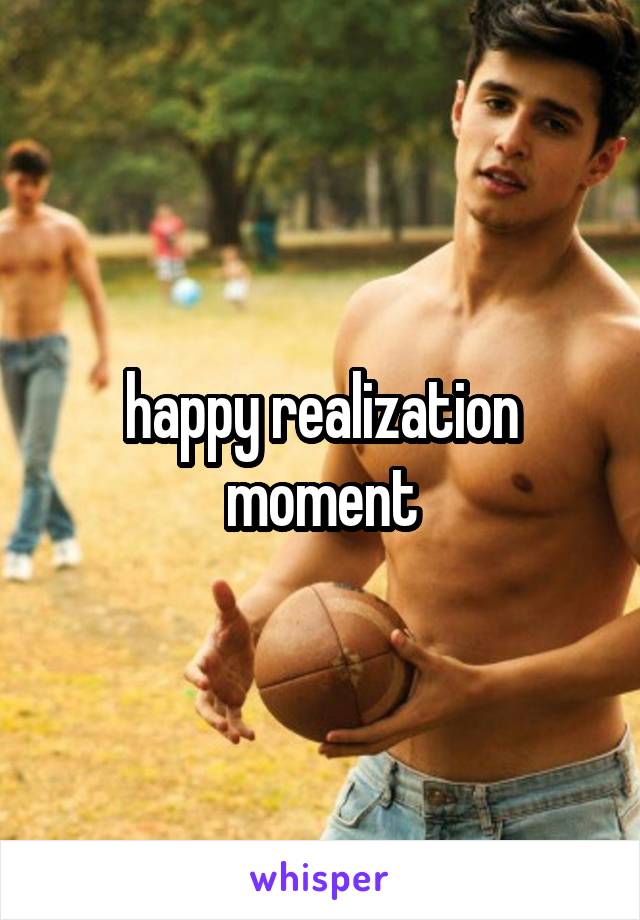 happy realization moment