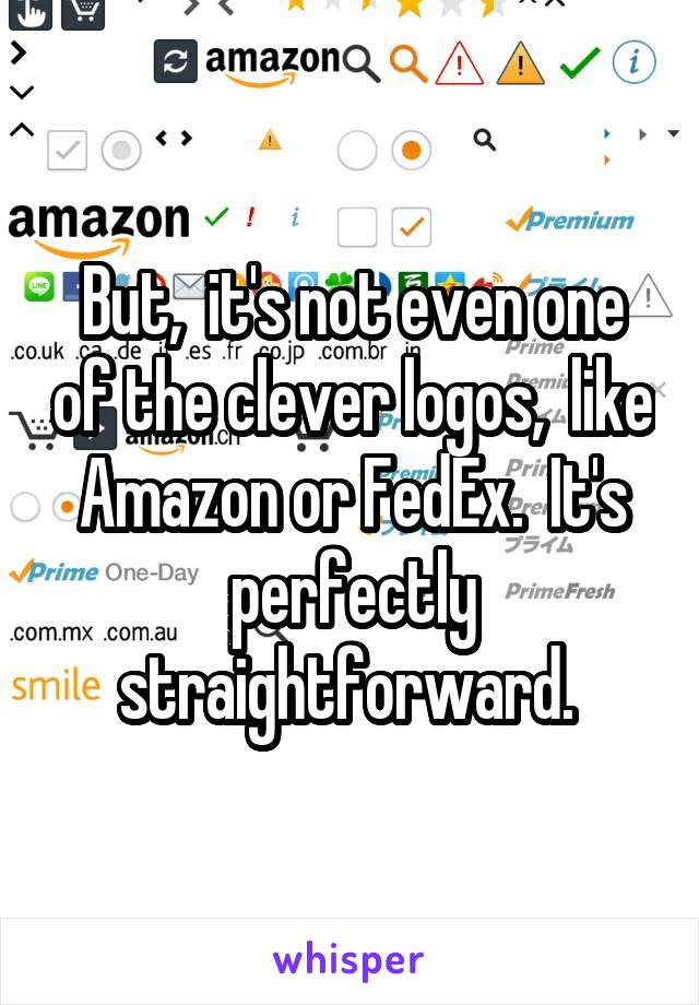 But,  it's not even one of the clever logos,  like Amazon or FedEx.  It's perfectly straightforward. 