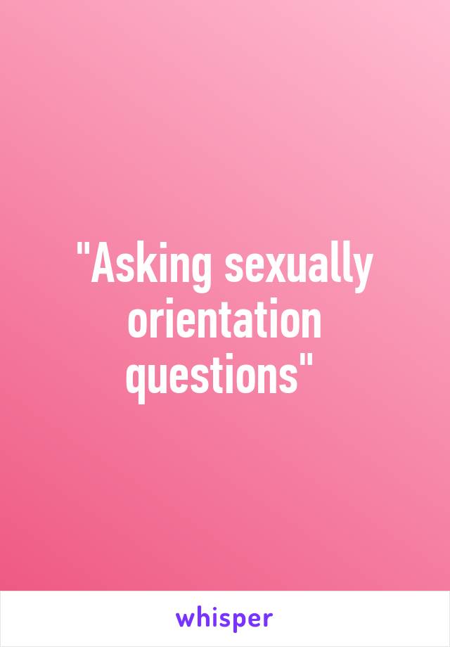 "Asking sexually orientation questions" 