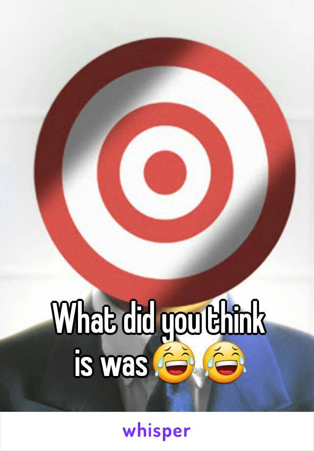 What did you think 
is was😂😂