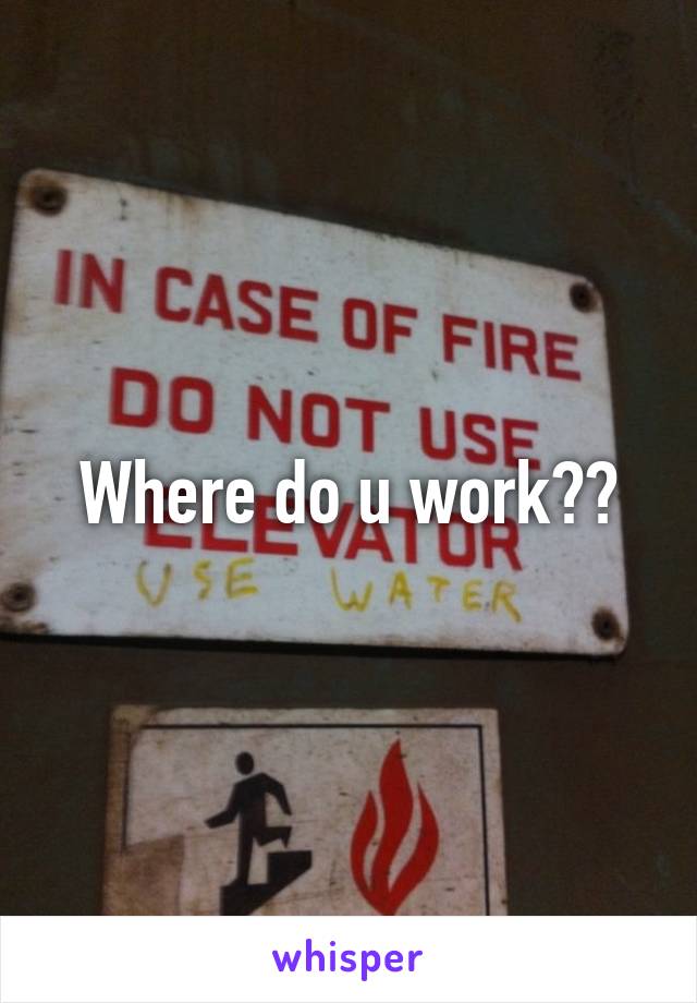 Where do u work??