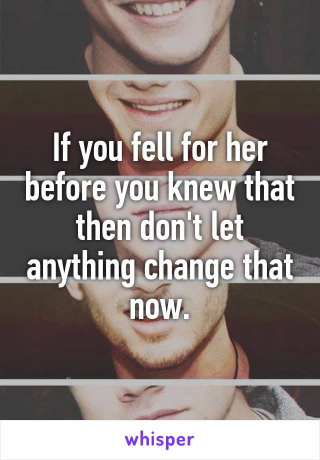 If you fell for her before you knew that then don't let anything change that now.