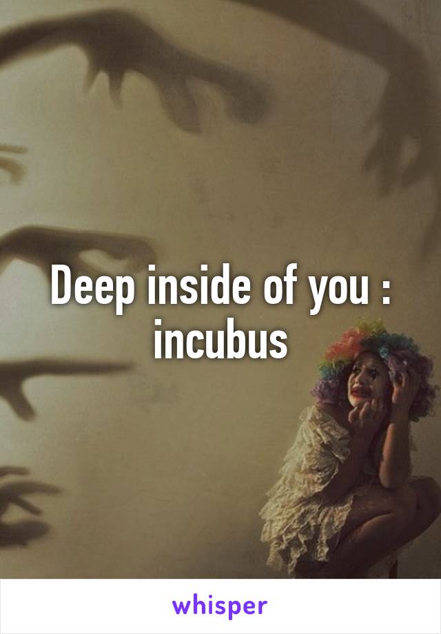 Deep inside of you : incubus