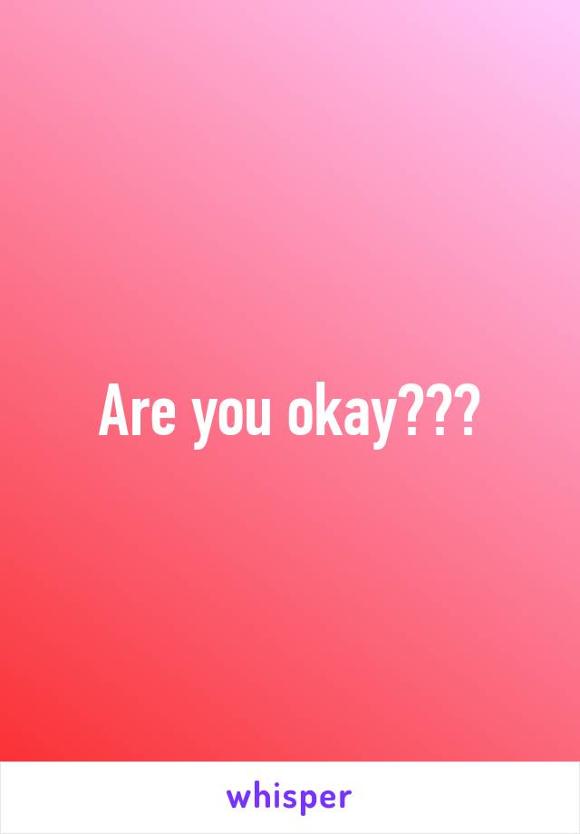 Are you okay???