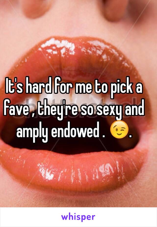 It's hard for me to pick a fave , they're so sexy and amply endowed . 😉. 
