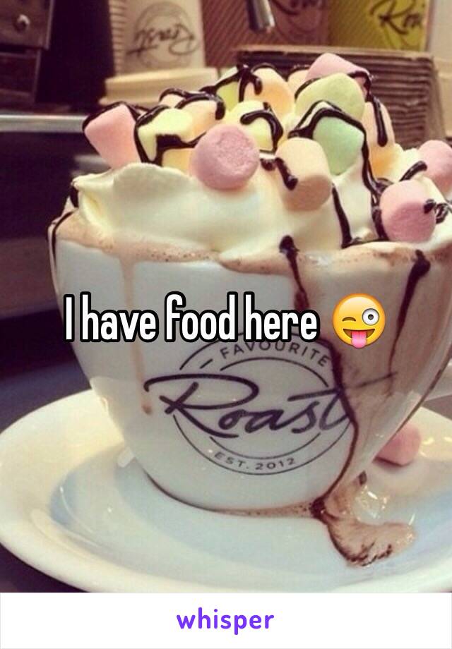 I have food here 😜